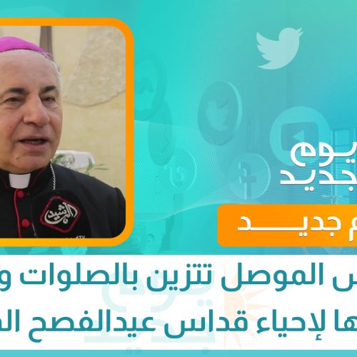 كنائس الموصل تتزين بالصلوات وتفتح أبوابها لإحياء قداس عيد الفصح المجيد